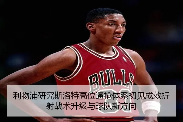利物浦研究斯洛特高位逼抢体系初见成效折射战术升级与球队新方向