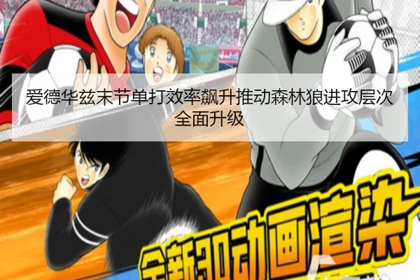 爱德华兹末节单打效率飙升推动森林狼进攻层次全面升级